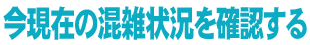 混雑状況を確認する